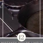 12 Mistakes You’re Likely Making When Using a Cast-Iron Skillet
